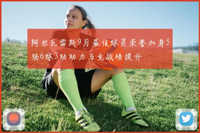 阿尔瓦雷斯9月最佳球员荣誉加身5场6球3助助力马竞战绩提升