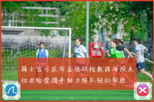 骑士官方发布后场双枪数据海报米切尔哈登携手助力球队轻松取胜